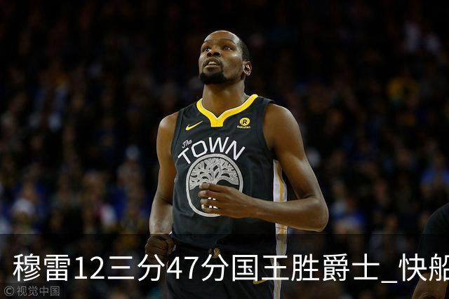 穆雷12三分47分国王胜爵士 快船克尼克斯7连胜